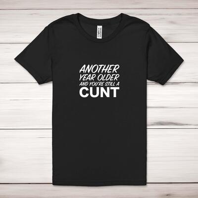 Another Year Older And You're Still A Cunt Adult T-Shirt