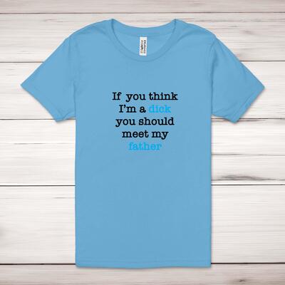 If You Think I'm a Dick Adult T-Shirt