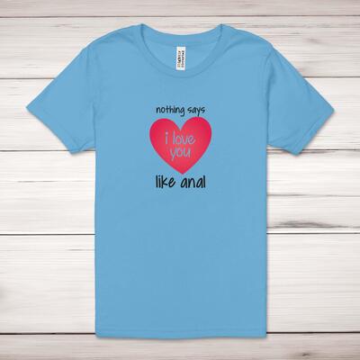 Nothing Says I Love You Like Anal Adult T-Shirt