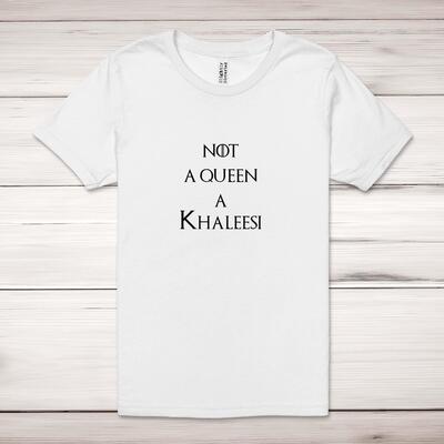 Not A Queen A Khaleesi Adult T-Shirt