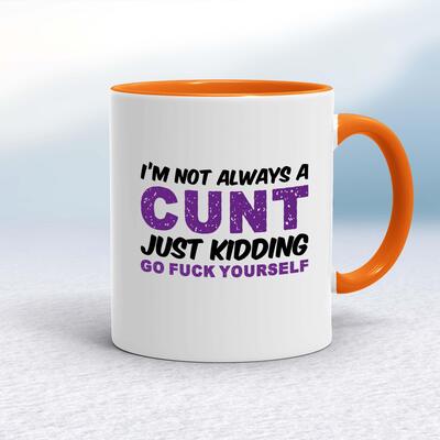 I'm Not Always A ... Just Kidding Go Fuck Yourself Mug