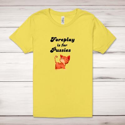 Foreplay Is For Pussies Adult T-Shirt