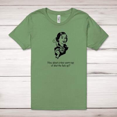 How About A Nice Warm Cup Of Shut The Fuck Up Adult T-Shirt